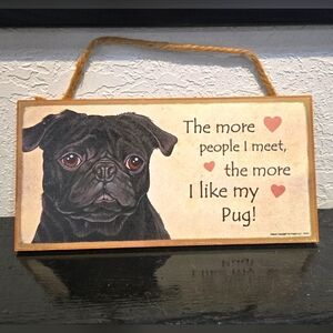 3/$20 Pug "The more people I meet the more I like my Dog." Pug Sign Wall Decor